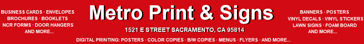 Metro Print & Signs - Print Shop Sacramento CA - Print Shop Sacramento CA - Printing, business cards, banners, posters, vinyl, brochures, magnetic signs, copies, shipping